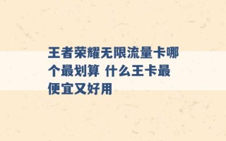 王者荣耀无限流量卡哪个最划算 什么王卡最便宜又好用 