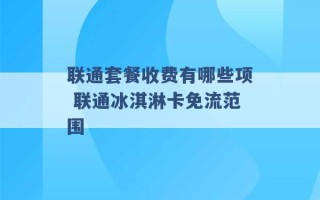 联通套餐收费有哪些项 联通冰淇淋卡免流范围 