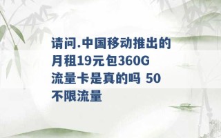 请问.中国移动推出的月租19元包360G流量卡是真的吗 50不限流量 