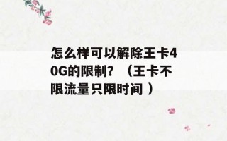 怎么样可以解除王卡40G的限制？（王卡不限流量只限时间 ）