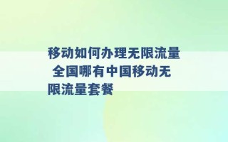 移动如何办理无限流量 全国哪有中国移动无限流量套餐 