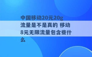 中国移动20元20g流量是不是真的 移动8元无限流量包含些什么 