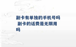 副卡有单独的手机号吗 副卡的话费是无限用吗 