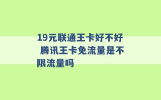 19元联通王卡好不好 腾讯王卡免流量是不限流量吗 