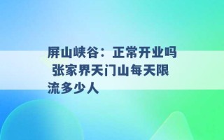 屏山峡谷：正常开业吗 张家界天门山每天限流多少人 