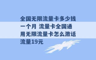 全国无限流量卡多少钱一个月 流量卡全国通用无限流量卡怎么激话流量19元 