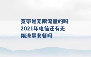 宽带是无限流量的吗 2021年电信还有无限流量套餐吗 