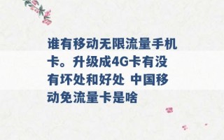 谁有移动无限流量手机卡。升级成4G卡有没有坏处和好处 中国移动免流量卡是啥 