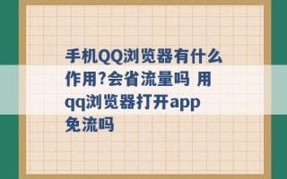 手机QQ浏览器有什么作用?会省流量吗 用qq浏览器打开app免流吗 