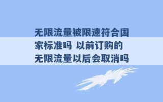 无限流量被限速符合国家标准吗 以前订购的无限流量以后会取消吗 