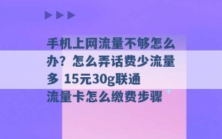 手机上网流量不够怎么办？怎么弄话费少流量多 15元30g联通流量卡怎么缴费步骤 