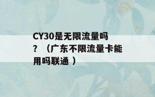 CY30是无限流量吗？（广东不限流量卡能用吗联通 ）