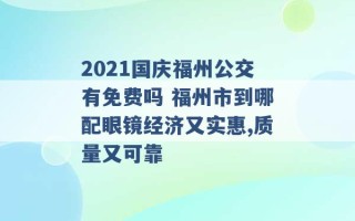 2021国庆福州公交有免费吗 福州市到哪配眼镜经济又实惠,质量又可靠 