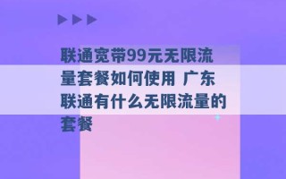 联通宽带99元无限流量套餐如何使用 广东联通有什么无限流量的套餐 