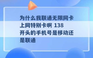 为什么我联通无限网卡上网特别卡啊 138开头的手机号是移动还是联通 