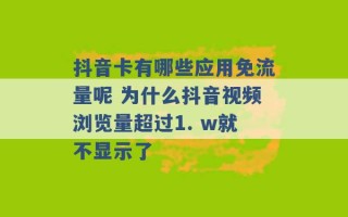 抖音卡有哪些应用免流量呢 为什么抖音视频浏览量超过1. w就不显示了 