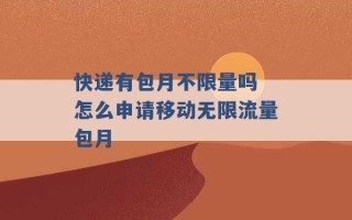 快递有包月不限量吗 怎么申请移动无限流量包月 