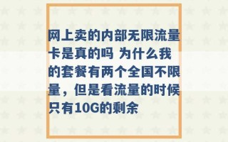 网上卖的内部无限流量卡是真的吗 为什么我的套餐有两个全国不限量，但是看流量的时候只有10G的剩余 