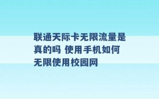 联通天际卡无限流量是真的吗 使用手机如何无限使用校园网 