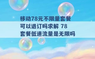 移动78元不限量套餐可以退订吗求解 78套餐低速流量是无限吗 