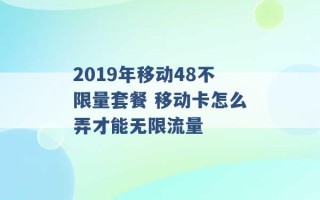 2019年移动48不限量套餐 移动卡怎么弄才能无限流量 