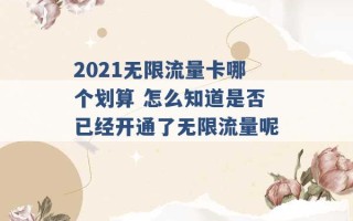 2021无限流量卡哪个划算 怎么知道是否已经开通了无限流量呢 