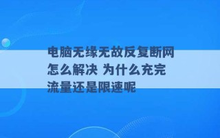 电脑无缘无故反复断网怎么解决 为什么充完流量还是限速呢 