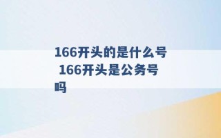 166开头的是什么号 166开头是公务号吗 