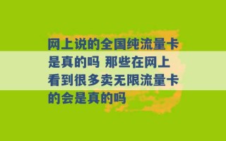 网上说的全国纯流量卡是真的吗 那些在网上看到很多卖无限流量卡的会是真的吗 