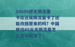 10086把无限流量卡给还成限流量卡了还能改回原来的吗？中国移动48元无限流量怎么自动取消了？ 