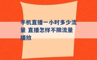 手机直播一小时多少流量 直播怎样不限流量播放 