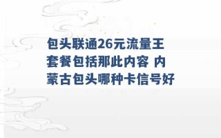 包头联通26元流量王套餐包括那此内容 内蒙古包头哪种卡信号好 