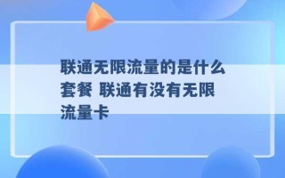 联通无限流量的是什么套餐 联通有没有无限流量卡 