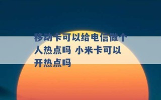 移动卡可以给电信做个人热点吗 小米卡可以开热点吗 