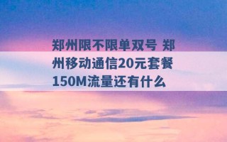 郑州限不限单双号 郑州移动通信20元套餐150M流量还有什么 