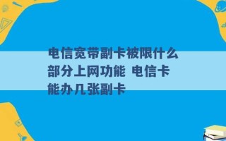 电信宽带副卡被限什么部分上网功能 电信卡能办几张副卡 