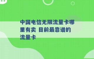 中国电信无限流量卡哪里有卖 目前最靠谱的流量卡 