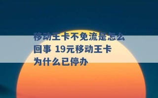 移动王卡不免流是怎么回事 19元移动王卡为什么已停办 