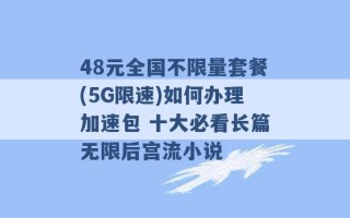 48元全国不限量套餐(5G限速)如何办理加速包 十大必看长篇无限后宫流小说 