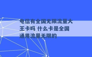 电信有全国无限流量大王卡吗 什么卡是全国通用流量无限的 