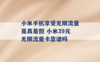 小米手机享受无限流量是真是假 小米39元无限流量卡靠谱吗 