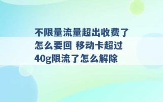 不限量流量超出收费了怎么要回 移动卡超过40g限流了怎么解除 