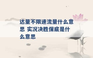 达量不限速流量什么意思 实况决胜保底是什么意思 