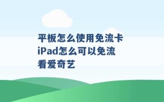 平板怎么使用免流卡 iPad怎么可以免流看爱奇艺 