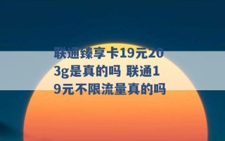 联通臻享卡19元203g是真的吗 联通19元不限流量真的吗 