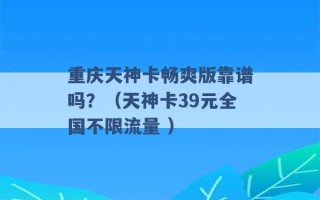 重庆天神卡畅爽版靠谱吗？（天神卡39元全国不限流量 ）