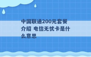 中国联通200元套餐介绍 电信无忧卡是什么意思 