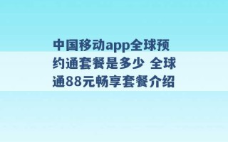 中国移动app全球预约通套餐是多少 全球通88元畅享套餐介绍 