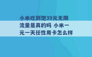 小米吃到饱39元无限流量是真的吗 小米一元一天任性用卡怎么样 