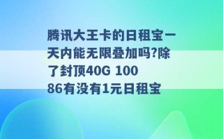 腾讯大王卡的日租宝一天内能无限叠加吗?除了封顶40G 10086有没有1元日租宝 